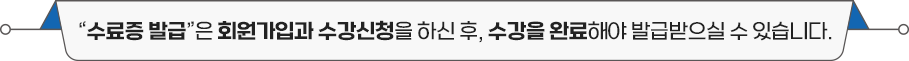 수료증발급은 회원가입과 수강신청을 하신 후 수강을 완료해야 발급받으실 수 있습니다.